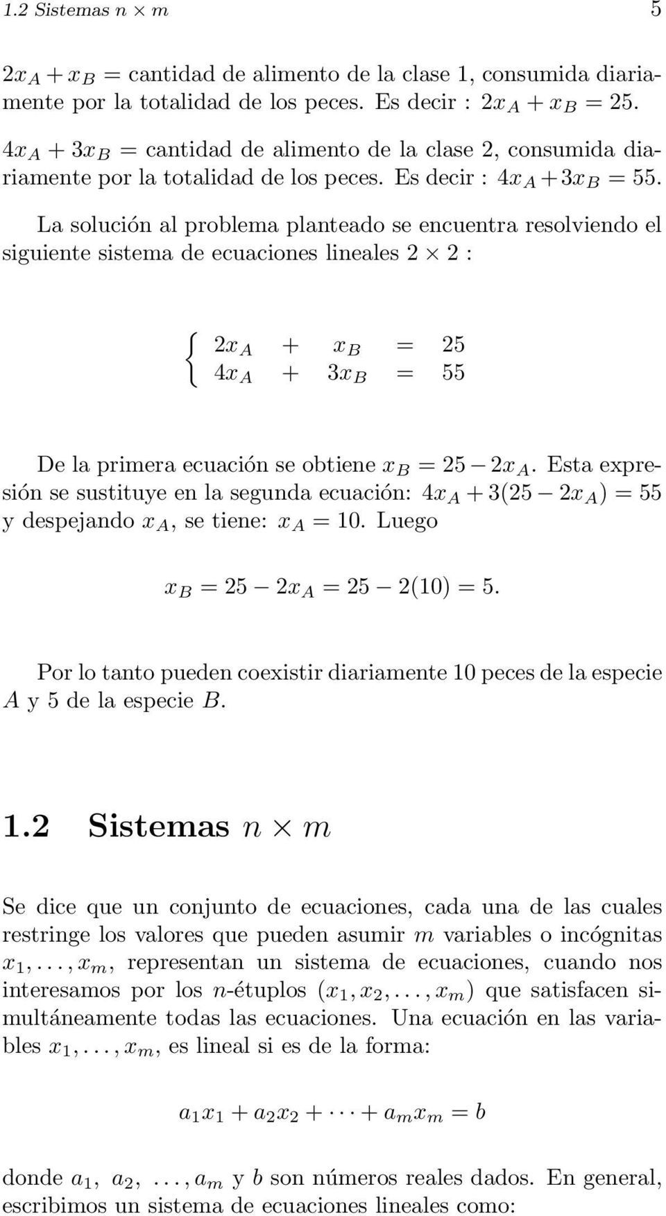La solución al problema planteado se encuentra resolviendo el siguiente sistema de ecuaciones lineales 2 2 : { 2xA + x B = 25 4x A + 3x B = 55 De la primera ecuación se obtiene x B = 25 2x A.
