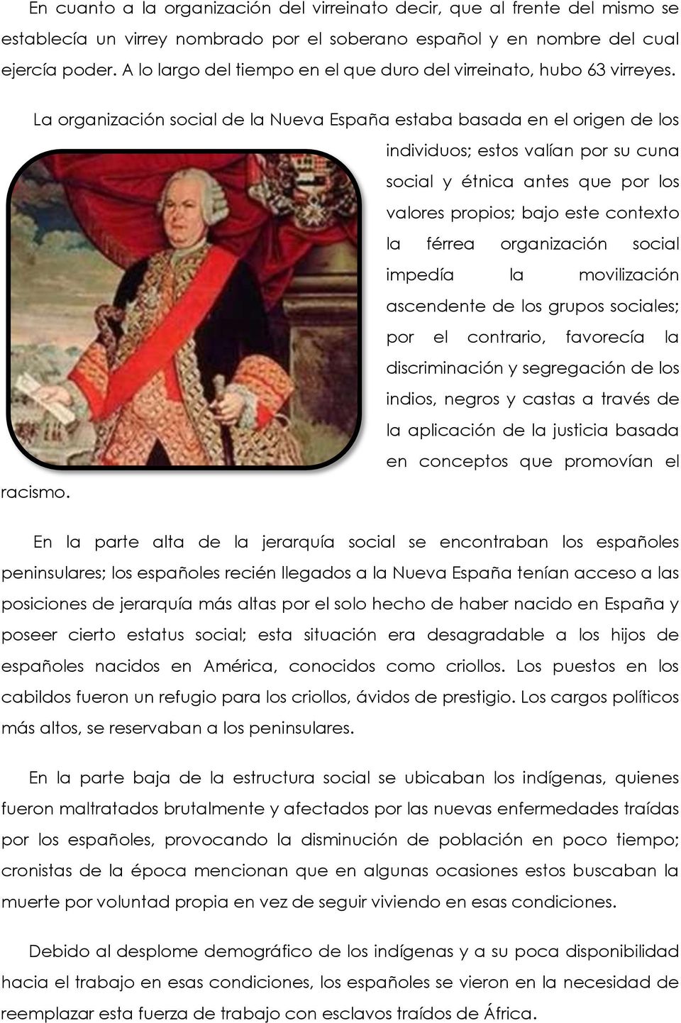 La organización social de la Nueva España estaba basada en el origen de los individuos; estos valían por su cuna social y étnica antes que por los valores propios; bajo este contexto la férrea