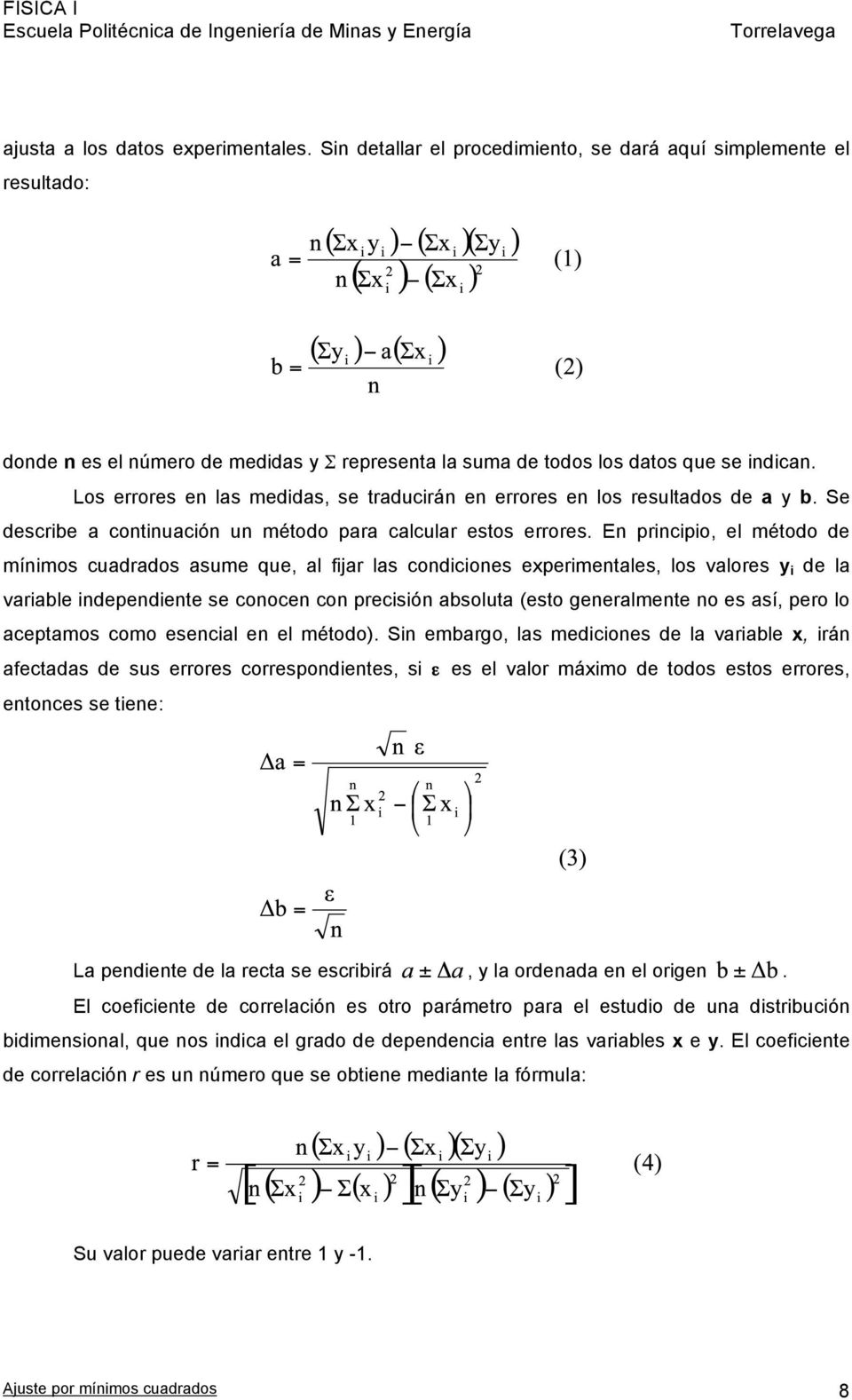 En principio, el método de mínimos cuadrados asume que, al fijar las condiciones experimentales, los valores y i de la variable independiente se conocen con precisión absoluta (esto generalmente no