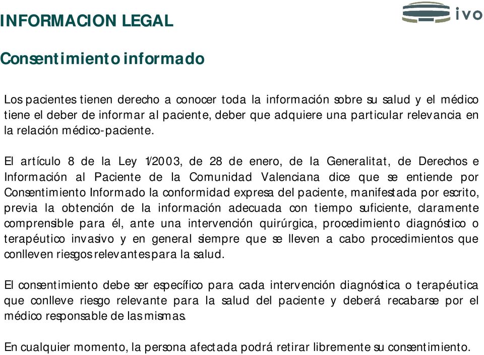 El artículo 8 de la Ley 1/2003, de 28 de enero, de la Generalitat, de Derechos e Información al Paciente de la Comunidad Valenciana dice que se entiende por Consentimiento Informado la conformidad
