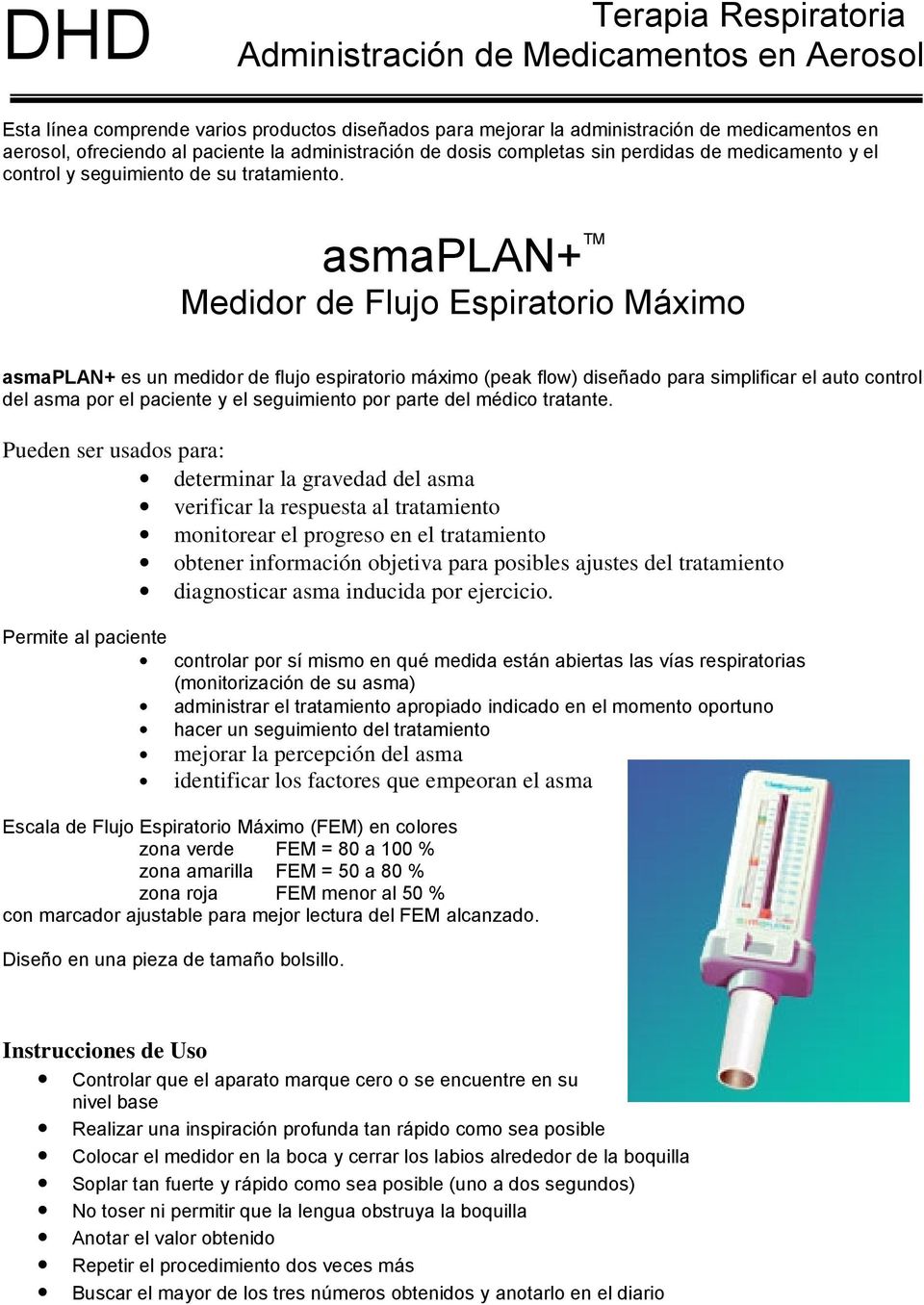 asmaplan+ TM Medidor de Flujo Espiratorio Máximo asmaplan+ es un medidor de flujo espiratorio máximo (peak flow) diseñado para simplificar el auto control del asma por el paciente y el seguimiento