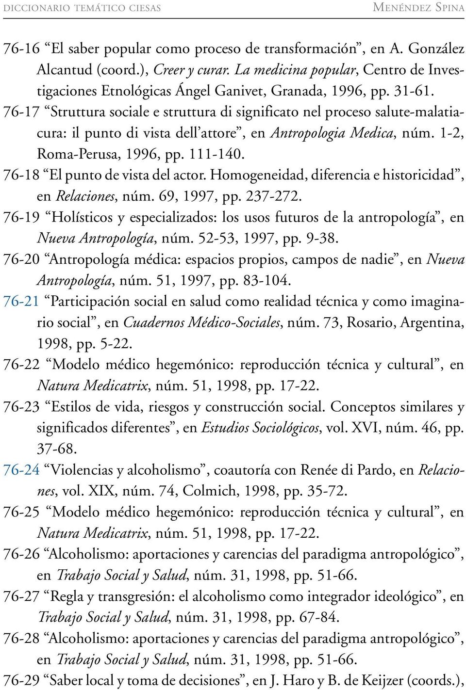 76-17 Struttura sociale e struttura di significato nel proceso salute-malatiacura: il punto di vista dell attore, en Antropologia Medica, núm. 1-2, Roma-Perusa, 1996, pp. 111-140.