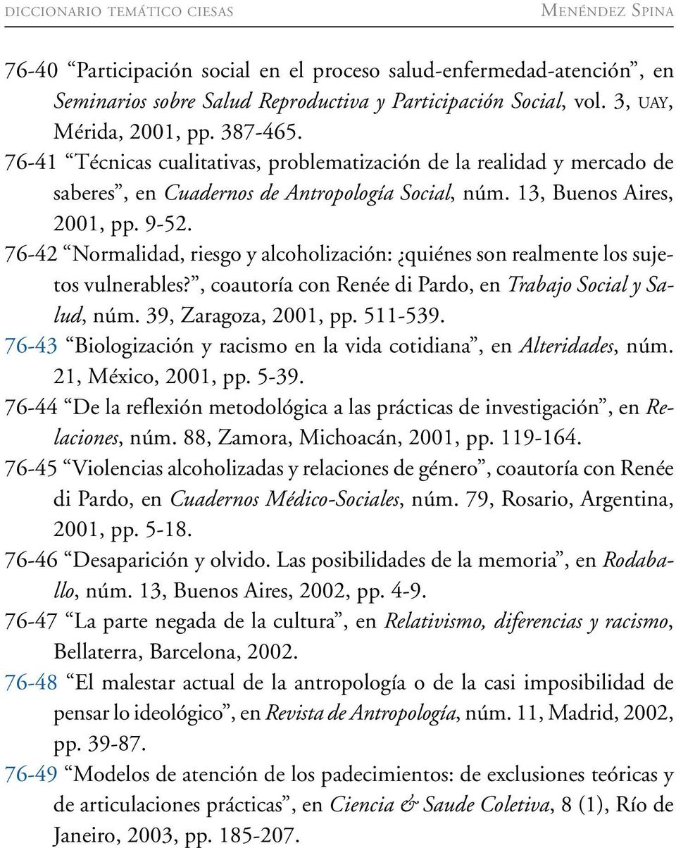 76-42 Normalidad, riesgo y alcoholización: quiénes son realmente los sujetos vulnerables?, coautoría con Renée di Pardo, en Trabajo Social y Salud, núm. 39, Zaragoza, 2001, pp. 511-539.
