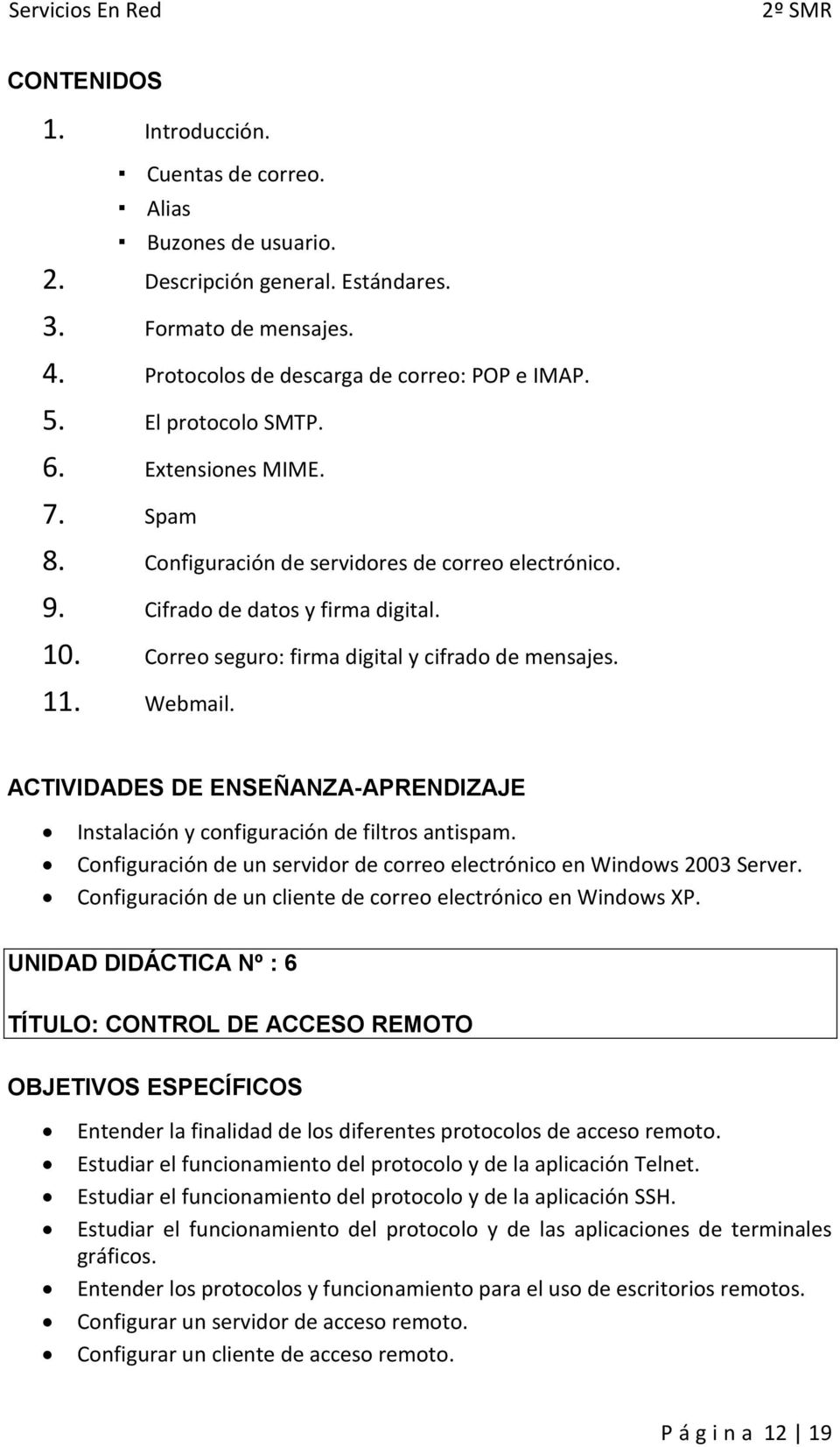 Webmail. ACTIVIDADES DE ENSEÑANZA-APRENDIZAJE Instalación y configuración de filtros antispam. Configuración de un servidor de correo electrónico en Windows 2003 Server.