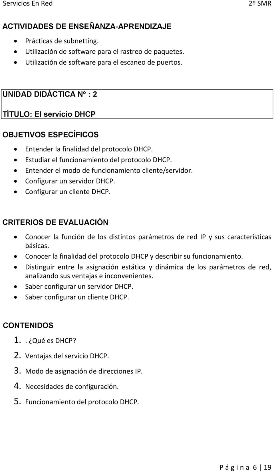 Entender el modo de funcionamiento cliente/servidor. Configurar un servidor DHCP. Configurar un cliente DHCP.