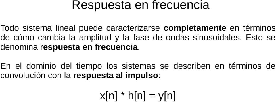 En el dominio del tiempo los sistemas se describen en términos de convolución con la respuesta al impulso: x[n] * h[n] = y[n] Ambas