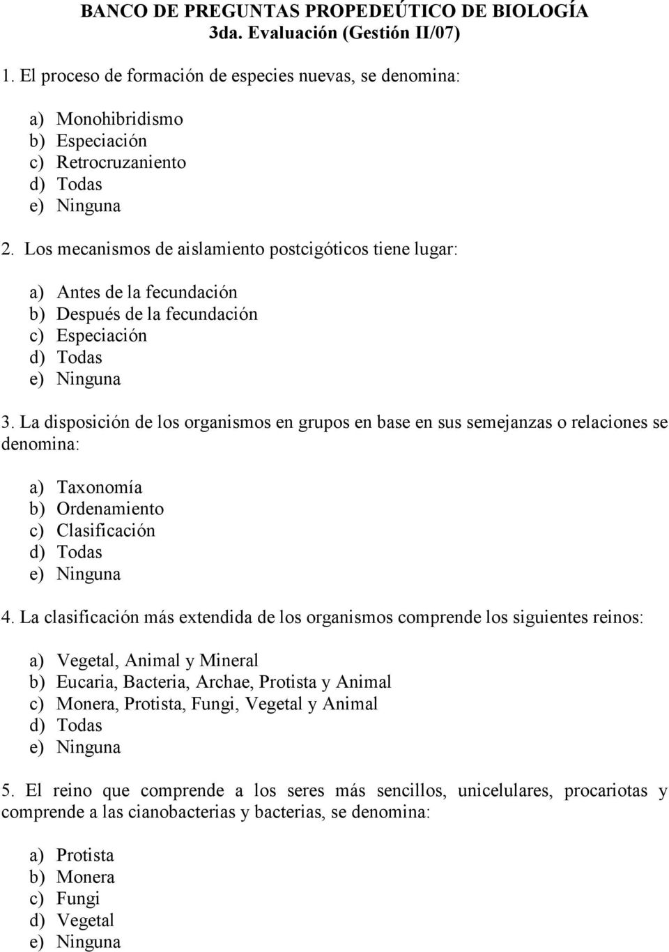 La disposición de los organismos en grupos en base en sus semejanzas o relaciones se denomina: a) Taxonomía b) Ordenamiento c) Clasificación 4.