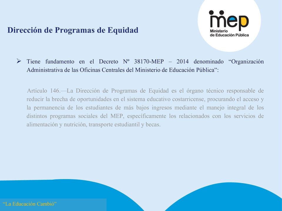 La Dirección de Programas de Equidad es el órgano técnico responsable de reducir la brecha de oportunidades en el sistema educativo costarricense,