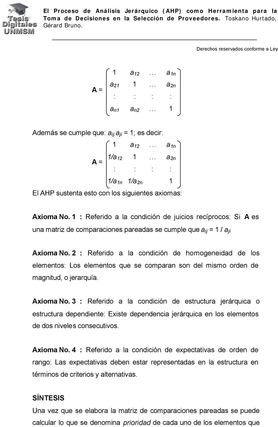 1 : Referido a la condición de juicios recíprocos: Si A es una matriz de comparaciones pareadas se cumple que a ij = 1 / a ji Axioma No.