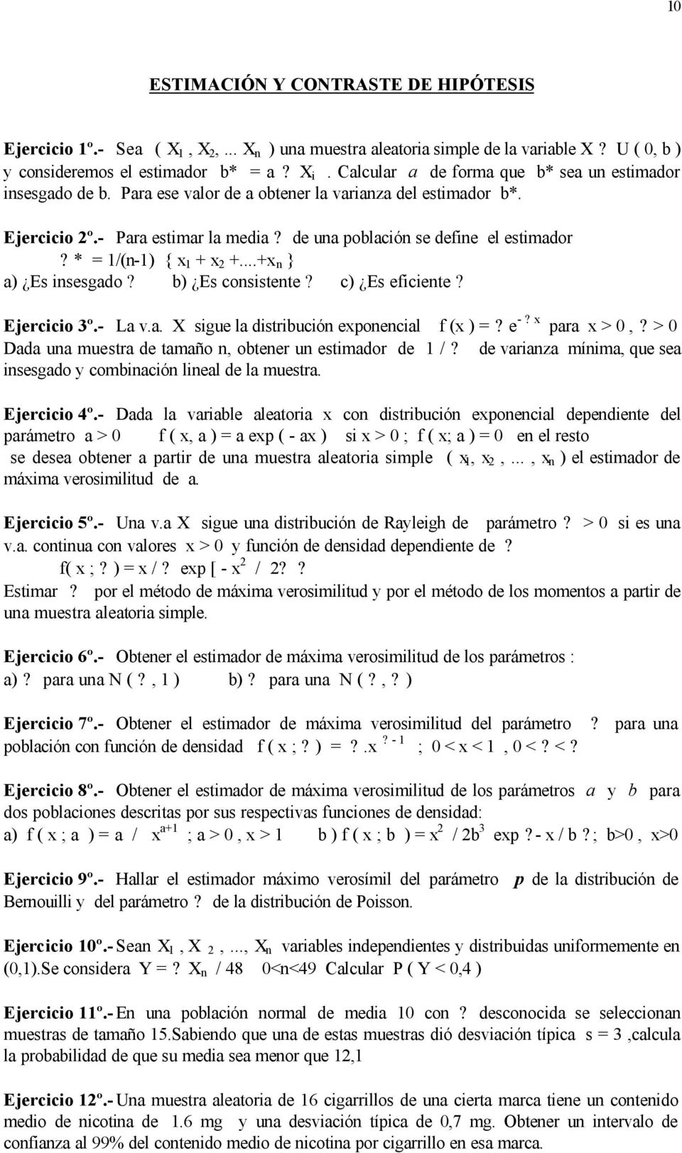 - Para estimar la media de una población se define el estimador * = 1/(n-1) { x 1 + x 2 +...+x n } a) Es insesgado b) Es consistente c) Es eficiente Ejercicio 3º.- La v.a. X sigue la distribución