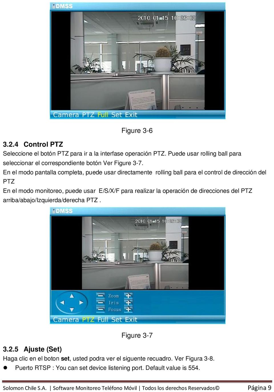 En el modo pantalla completa, puede usar directamente rolling ball para el control de dirección del PTZ En el modo monitoreo, puede usar E/S/X/F para realizar la