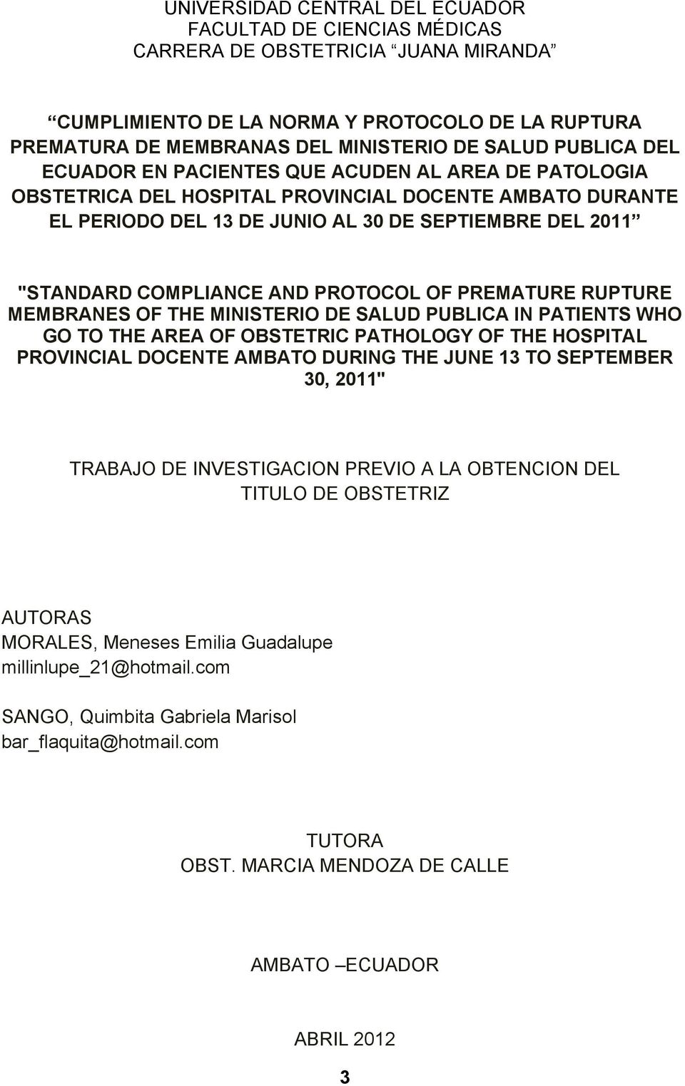 AND PROTOCOL OF PREMATURE RUPTURE MEMBRANES OF THE MINISTERIO DE SALUD PUBLICA IN PATIENTS WHO GO TO THE AREA OF OBSTETRIC PATHOLOGY OF THE HOSPITAL PROVINCIAL DOCENTE AMBATO DURING THE JUNE 13 TO