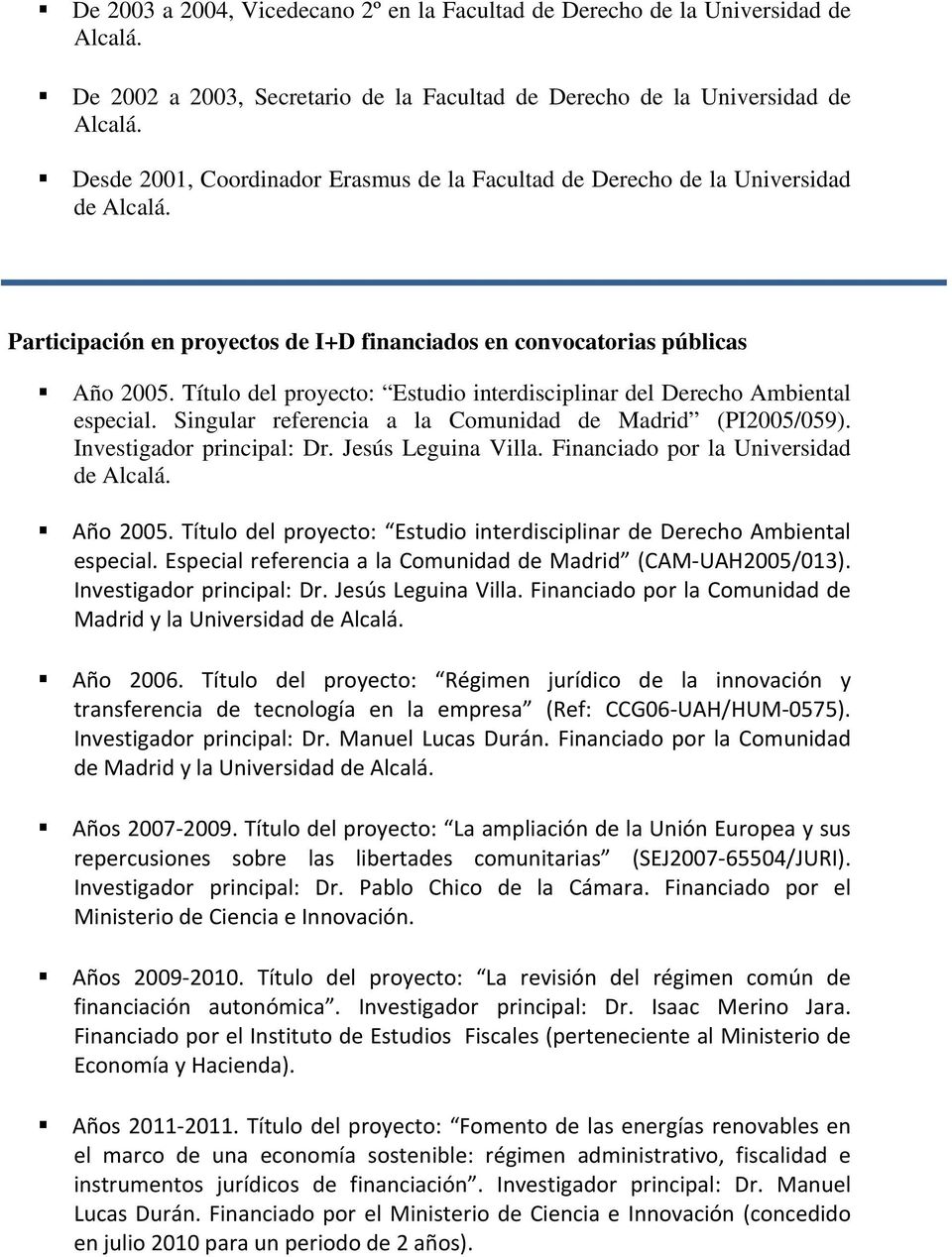 Singular referencia a la Comunidad de Madrid (PI2005/059). Investigador principal: Dr. Jesús Leguina Villa. Financiado por la Universidad de Año 2005.