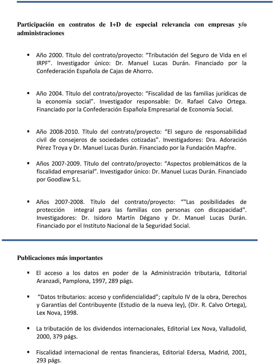 Investigador responsable: Dr. Rafael Calvo Ortega. Financiado por la Confederación Española Empresarial de Economía Social. Año 2008 2010.