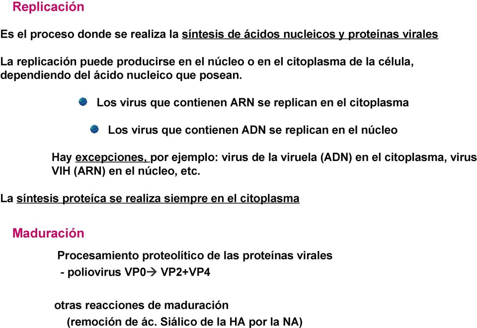 Los virus que contienen ARN se replican en el citoplasma Los virus que contienen ADN se replican en el núcleo Hay excepciones, por ejemplo: virus de la viruela