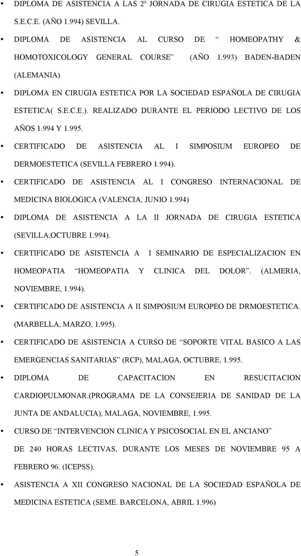 CERTIFICADO DE ASISTENCIA AL I SIMPOSIUM EUROPEO DE DERMOESTETICA (SEVILLA FEBRERO 1.994). CERTIFICADO DE ASISTENCIA AL I CONGRESO INTERNACIONAL DE MEDICINA BIOLOGICA (VALENCIA, JUNIO 1.