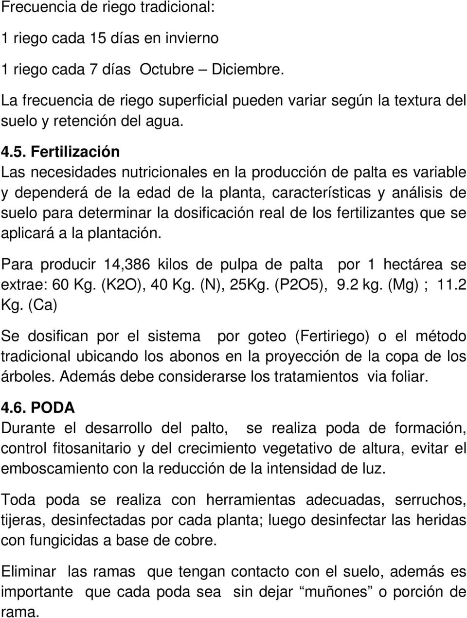 Fertilización Las necesidades nutricionales en la producción de palta es variable y dependerá de la edad de la planta, características y análisis de suelo para determinar la dosificación real de los