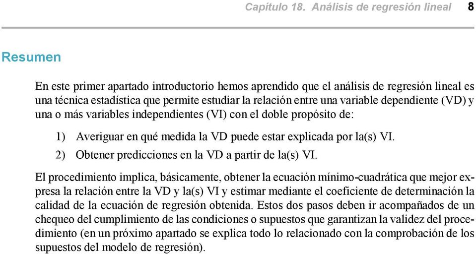 variable dependiente (VD) y una o más variables independientes (VI) con el doble propósito de: 1) Averiguar en qué medida la VD puede estar explicada por la(s) VI.
