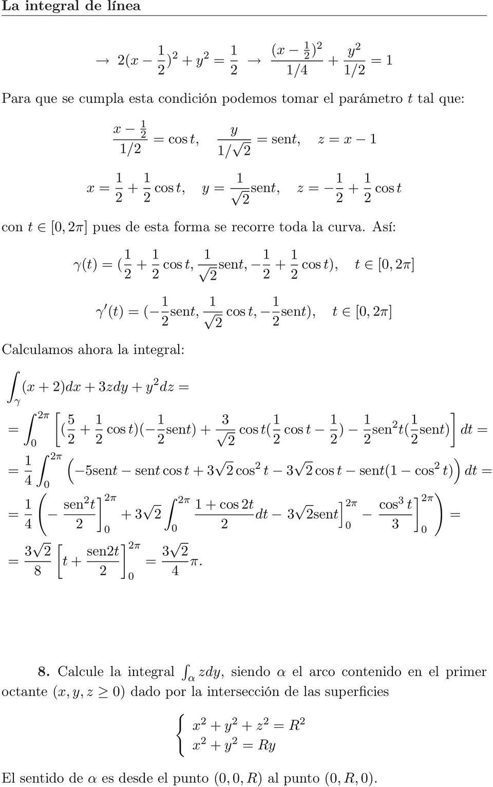 Así: (t) ( 1 + 1 cos t, 1 sent, 1 + 1 cos t), t [, π] Calculamos ahora la integral: (x + )dx + 3zdy + y dz π π (t) ( 1 sent, 1 cos t, 1 sent), t [, π] [ ( 5 + 1 cos t)( 1 sent) + 3 cos t( 1 cos t 1 )