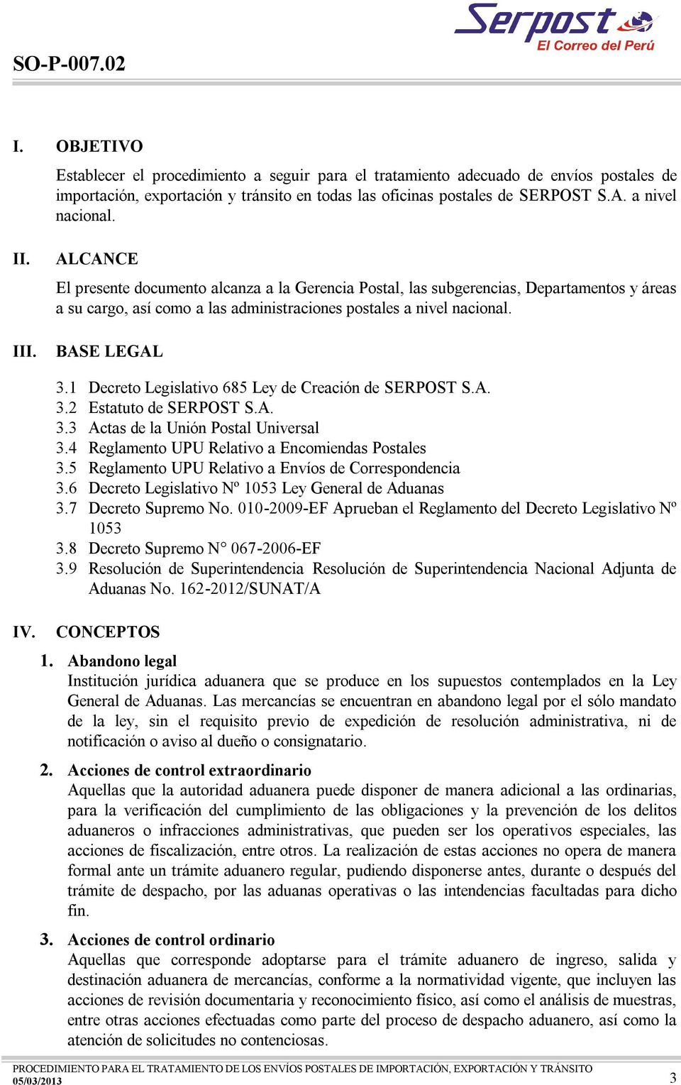 1 Decreto Legislativo 685 Ley de Creación de SERPOST S.A. 3.2 Estatuto de SERPOST S.A. 3.3 Actas de la Unión Postal Universal 3.4 Reglamento UPU Relativo a Encomiendas Postales 3.