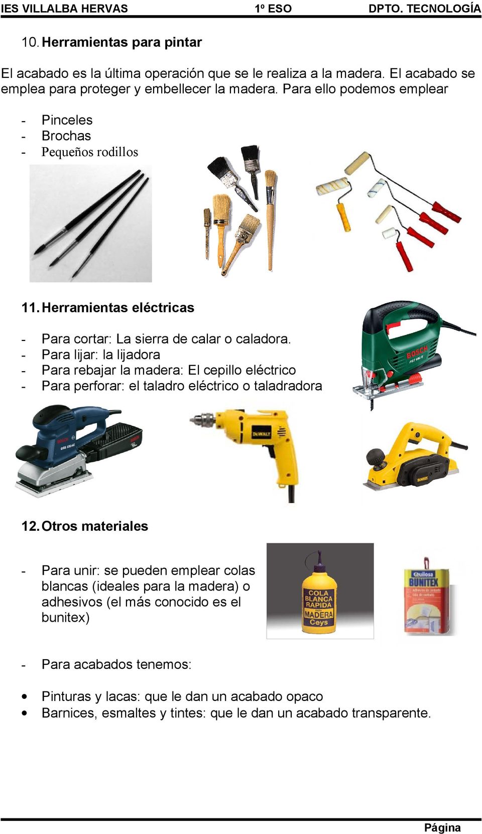 Para lijar: la lijadora Para rebajar la madera: El cepillo eléctrico Para perforar: el taladro eléctrico o taladradora 12.