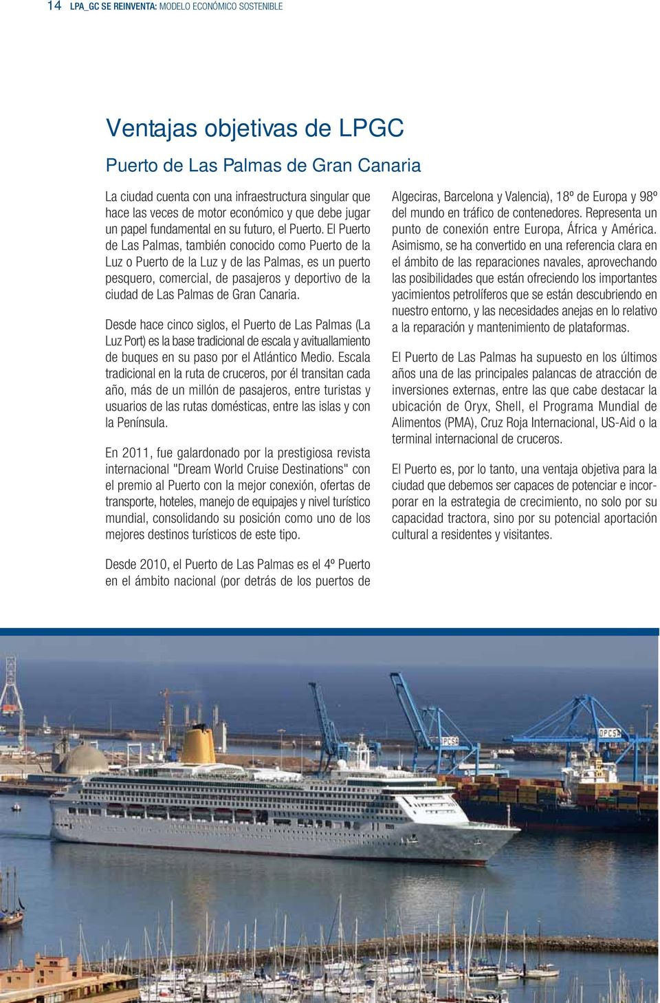 El Puerto de Las Palmas, también conocido como Puerto de la Luz o Puerto de la Luz y de las Palmas, es un puerto pesquero, comercial, de pasajeros y deportivo de la ciudad de Las Palmas de Gran