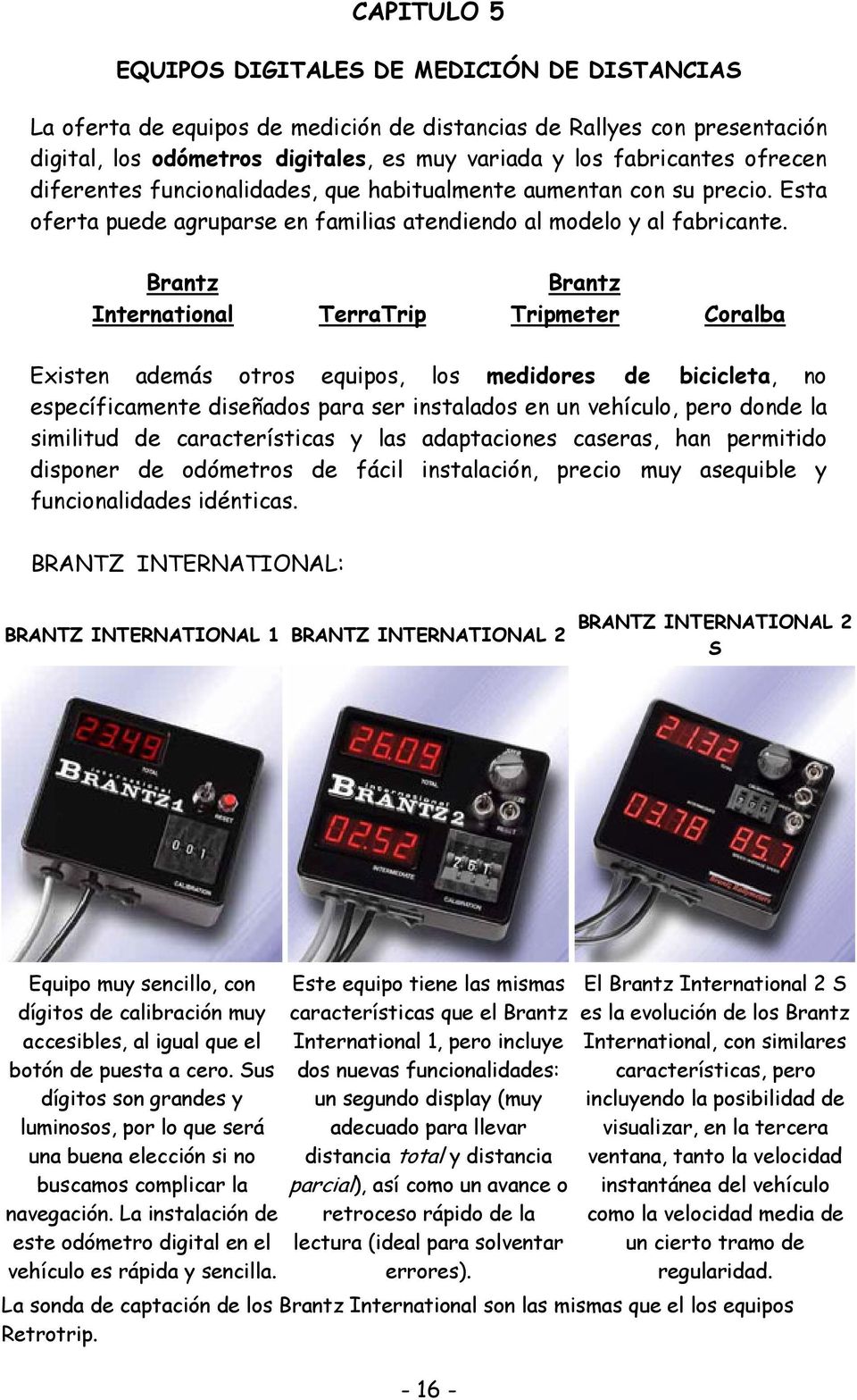 Brantz International TerraTrip Brantz Tripmeter Coralba Existen además otros equipos, los medidores de bicicleta, no específicamente diseñados para ser instalados en un vehículo, pero donde la