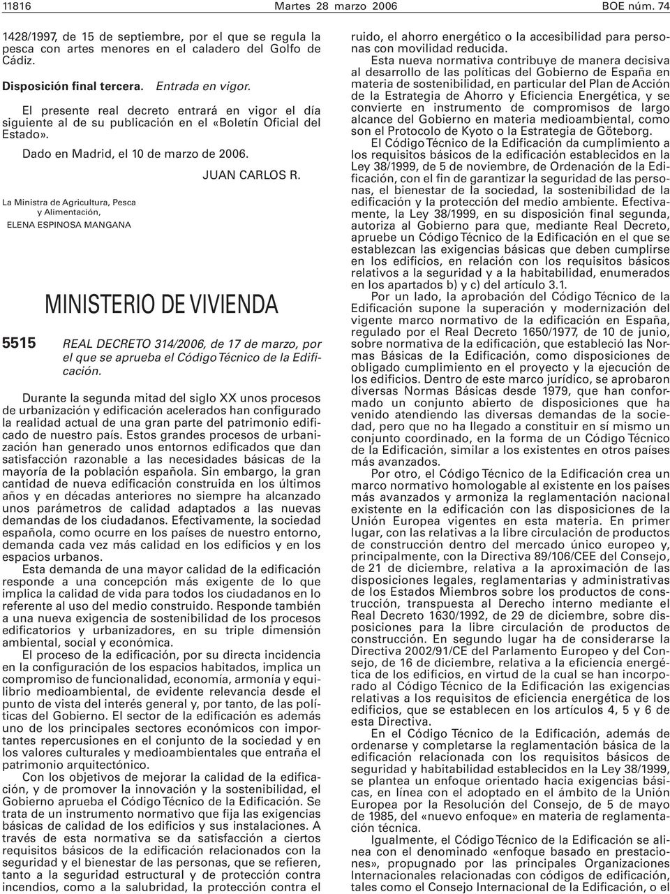 La Ministra de Agricultura, Pesca y Alimentación, ELENA ESPINOSA MANGANA MINISTERIO DE VIVIENDA 5515 REAL DECRETO 314/2006, de 17 de marzo, por el que se aprueba el Código Técnico de la Edificación.