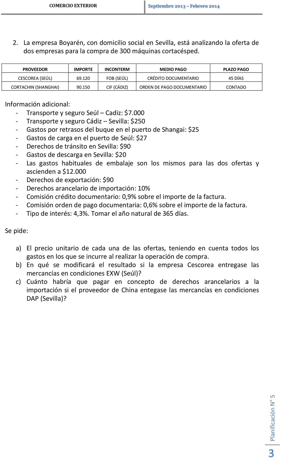 150 CIF (CÁDIZ) ORDEN DE PAGO DOCUMENTARIO CONTADO Información adicional: - Transporte y seguro Seúl Cadiz: $7.