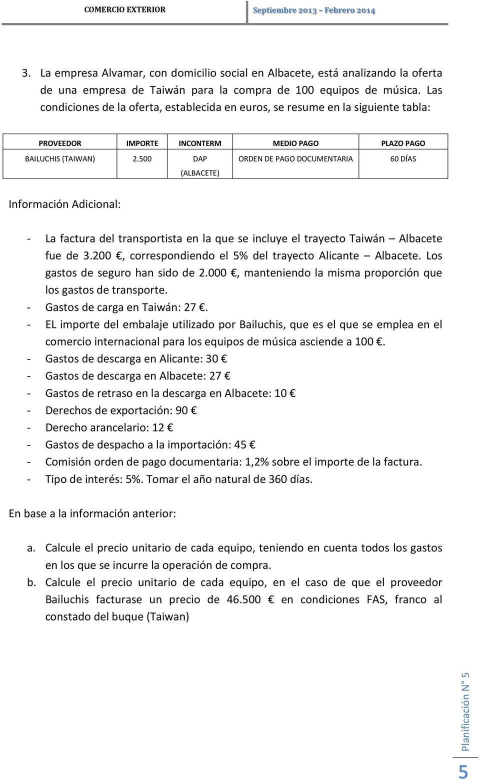 500 DAP (ALBACETE) ORDEN DE PAGO DOCUMENTARIA 60 DÍAS Información Adicional: - La factura del transportista en la que se incluye el trayecto Taiwán Albacete fue de 3.