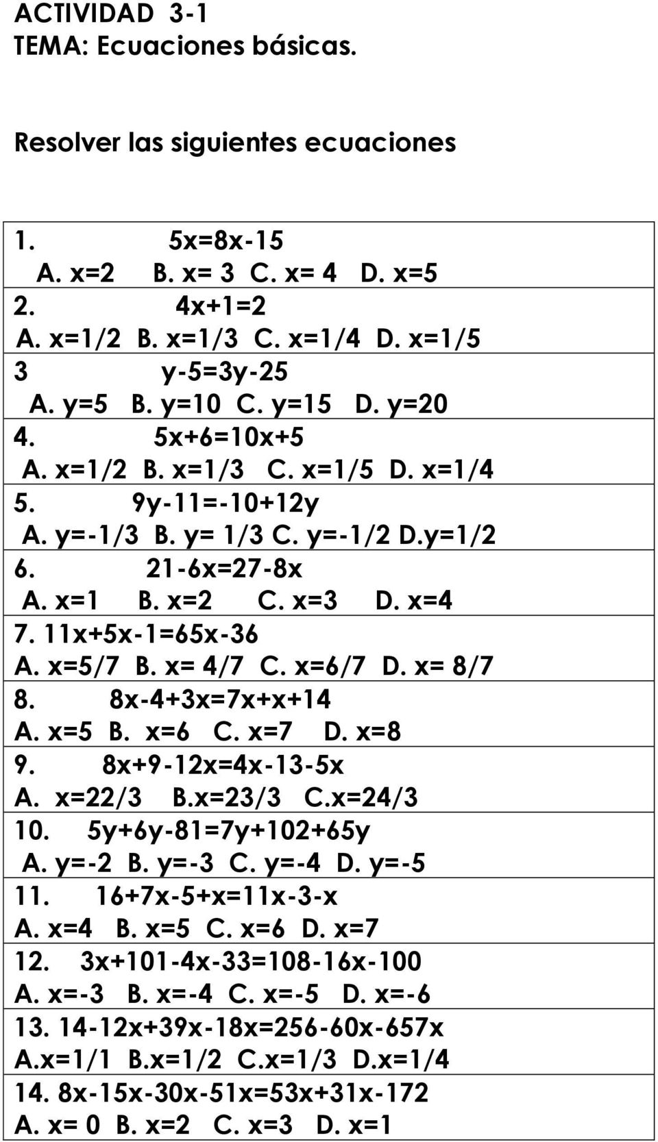 x=6/7 D. x= 8/7 8. 8x-4+3x=7x+x+14 A. x=5 B. x=6 C. x=7 D. x=8 9. 8x+9-12x=4x-13-5x A. x=22/3 B.x=23/3 C.x=24/3 10. 5y+6y-81=7y+102+65y A. y=-2 B. y=-3 C. y=-4 D. y=-5 11. 16+7x-5+x=11x-3-x A. x=4 B.