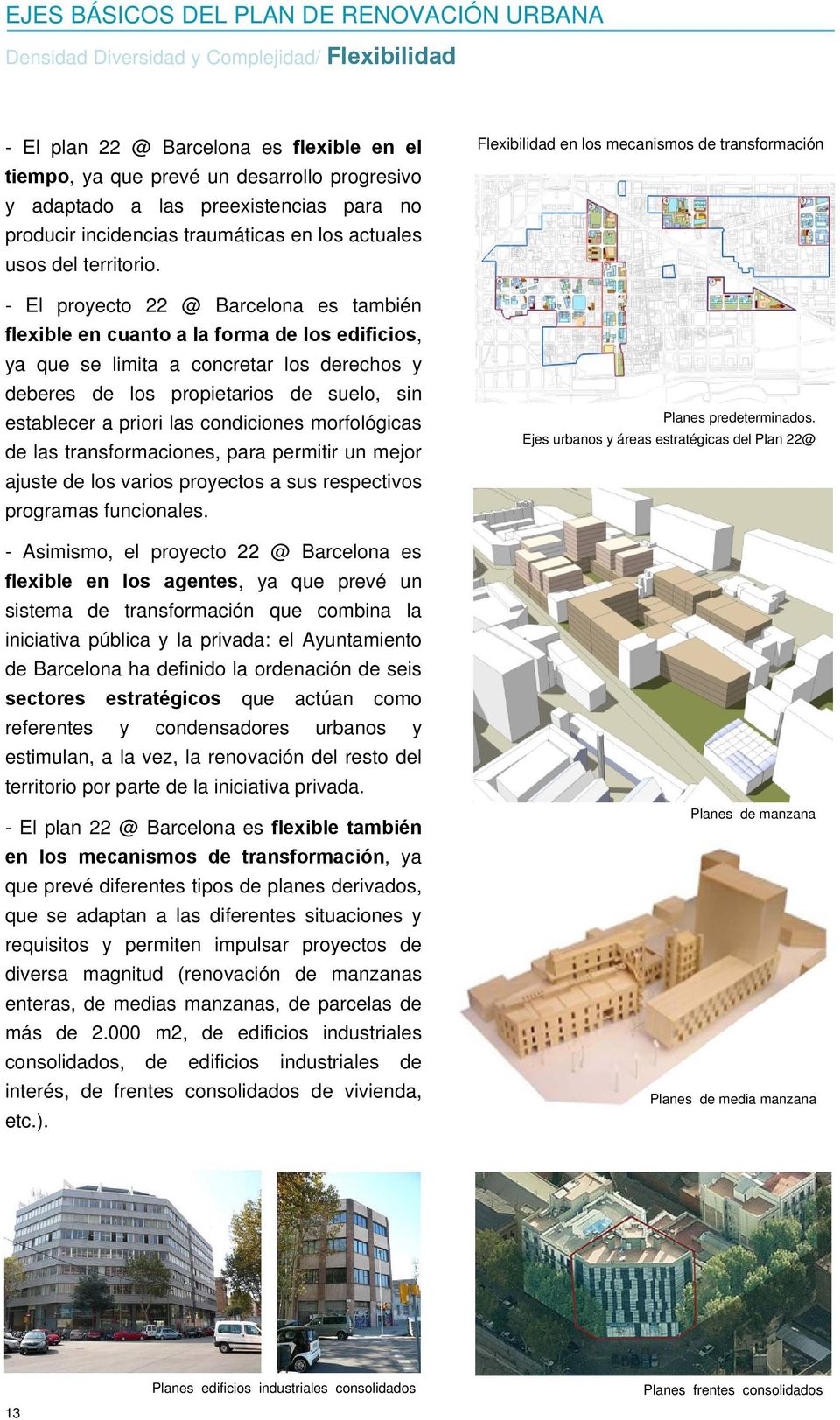 - El proyecto 22 @ Barcelona es también flexible en cuanto a la forma de los edificios, ya que se limita a concretar los derechos y deberes de los propietarios de suelo, sin establecer a priori las