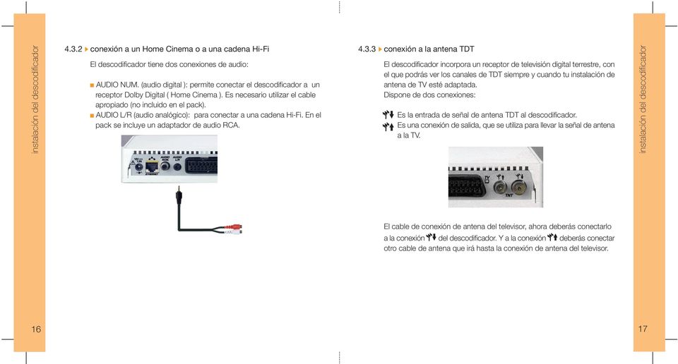 AUDIO L/R (audio analógico): para conectar a una cadena Hi-Fi. En el pack se incluye un adaptador de audio RCA. 4.3.