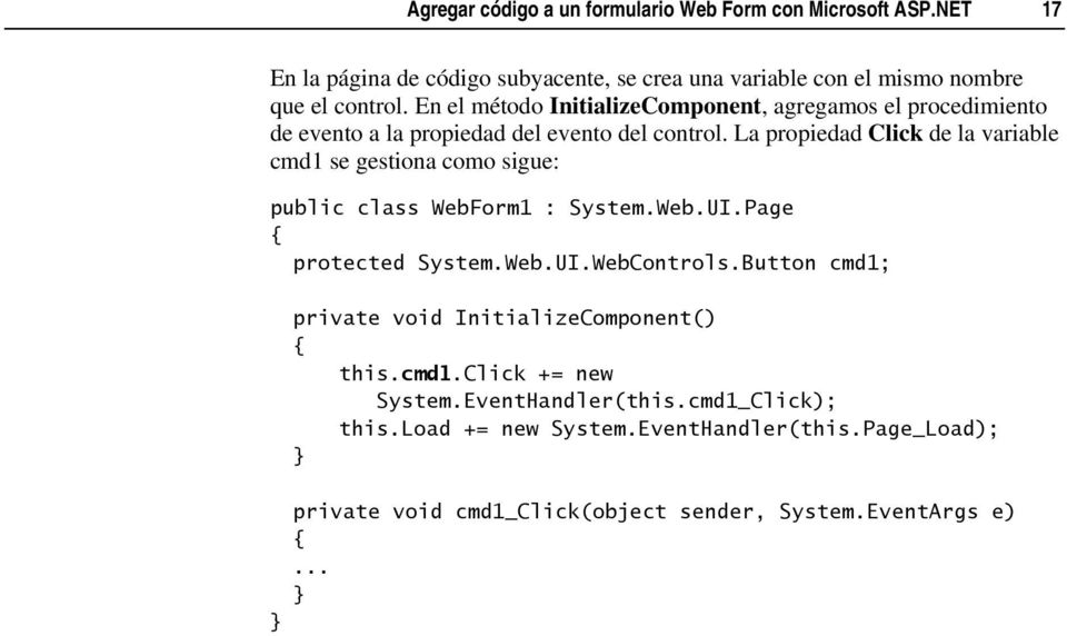 La propiedad Click de la variable cmd1 se gestiona como sigue: public class WebForm1 : System.Web.UI.Page protected System.Web.UI.WebControls.