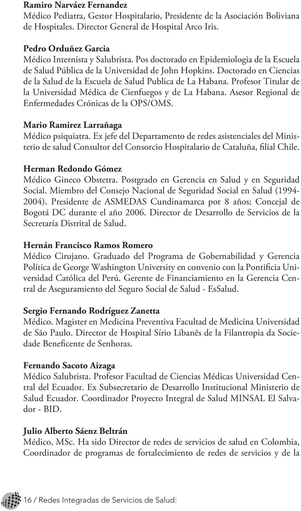 Doctorado en Ciencias de la Salud de la Escuela de Salud Publica de La Habana. Profesor Titular de la Universidad Médica de Cienfuegos y de La Habana.