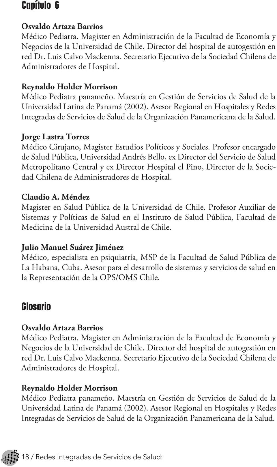 Maestría en Gestión de Servicios de Salud de la Universidad Latina de Panamá (2002). Asesor Regional en Hospitales y Redes Integradas de Servicios de Salud de la Organización Panamericana de la Salud.