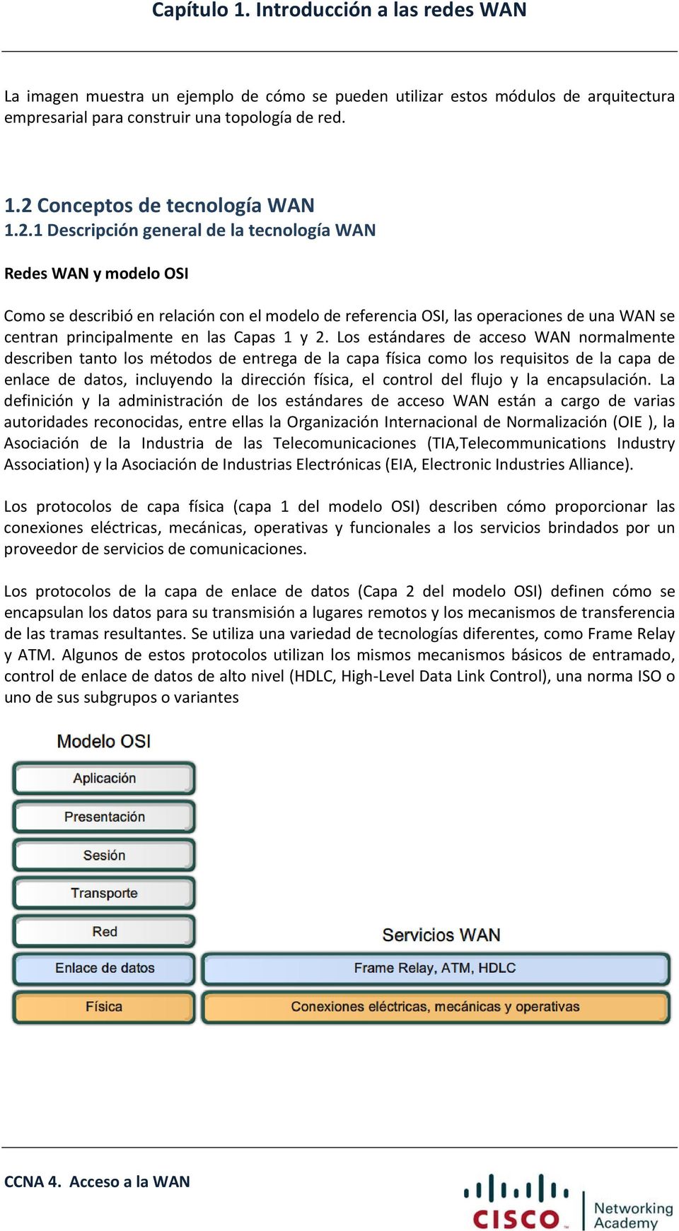 1 Descripción general de la tecnología WAN Redes WAN y modelo OSI Como se describió en relación con el modelo de referencia OSI, las operaciones de una WAN se centran principalmente en las Capas 1 y