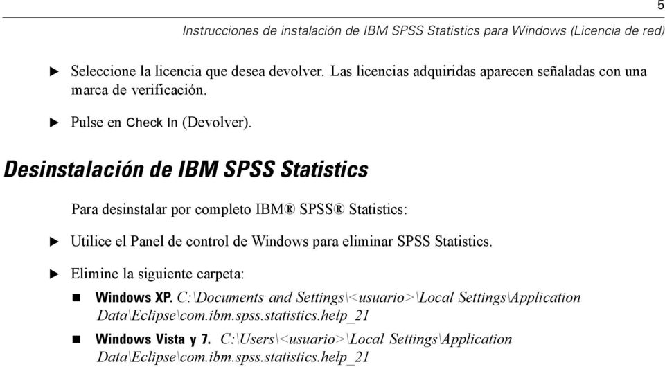 Desinstalación de IBM SPSS Statistics Para desinstalar por completo IBM SPSS Statistics: Utilice el Panel de control de Windows para eliminar