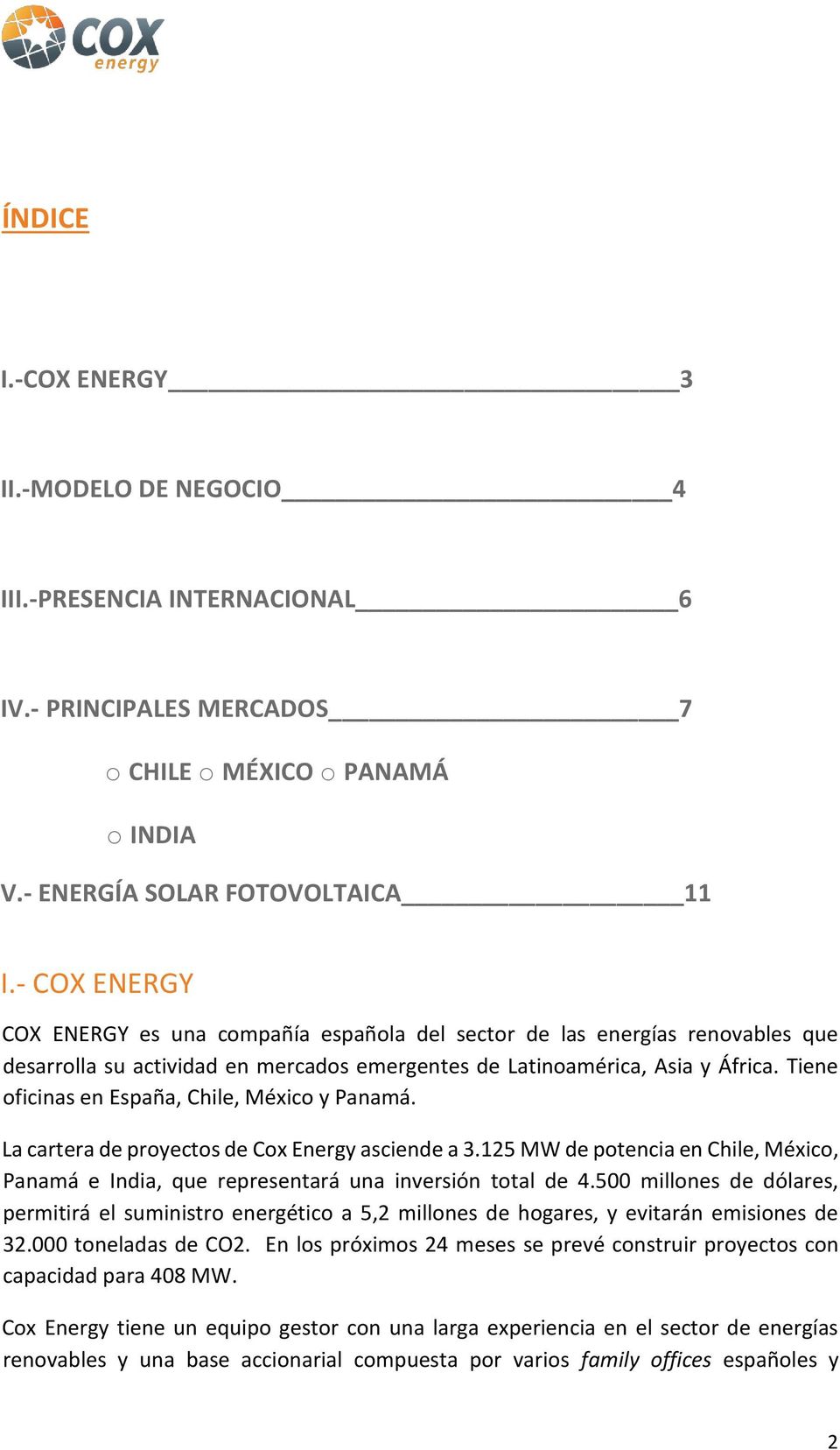 Tiene oficinas en España, Chile, México y Panamá. La cartera de proyectos de Cox Energy asciende a 3.125 MW de potencia en Chile, México, Panamá e India, que representará una inversión total de 4.