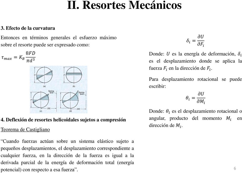 Deflexión de resortes helicoidales sujetos a compresión Teorema de Castigliano Cuando fuerzas actúan sobre un sistema elástico sujeto a pequeños desplazamientos, el desplazamiento correspondiente a