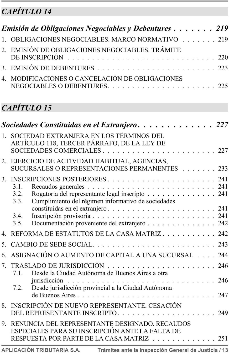SOCIEDAD EXTRANJERA EN LOS TÉRMINOS DEL ARTÍCULO 118, TERCER PÁRRAFO, DE LA LEY DE SOCIEDADES COMERCIALES...227 2. EJERCICIO DE ACTIVIDAD HABITUAL, AGENCIAS, SUCURSALES O REPRESENTACIONES PERMANENTES.