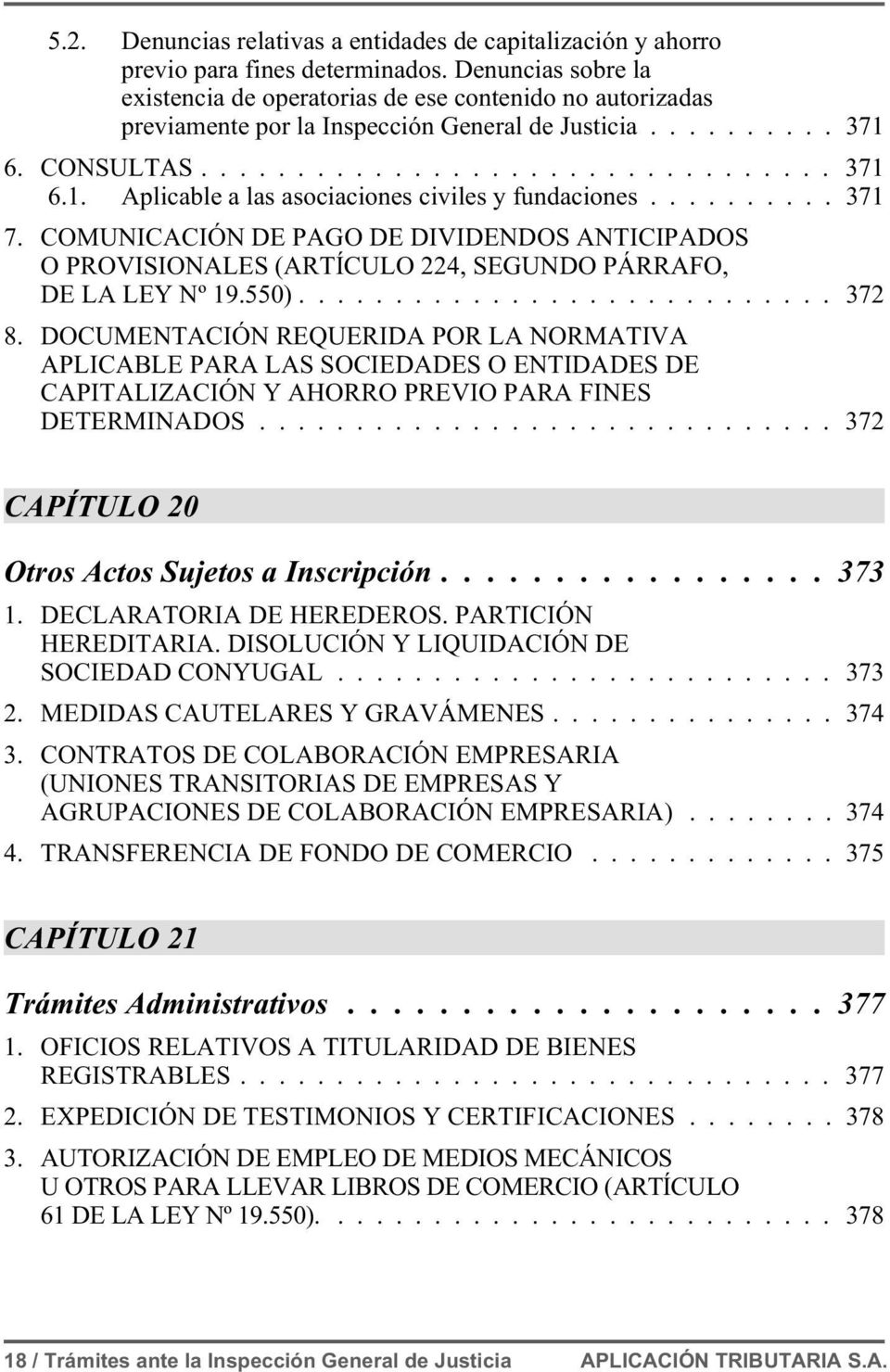 ..371 7. COMUNICACIÓN DE PAGO DE DIVIDENDOS ANTICIPADOS O PROVISIONALES (ARTÍCULO 224, SEGUNDO PÁRRAFO, DE LA LEY Nº 19.550)... 372 8.