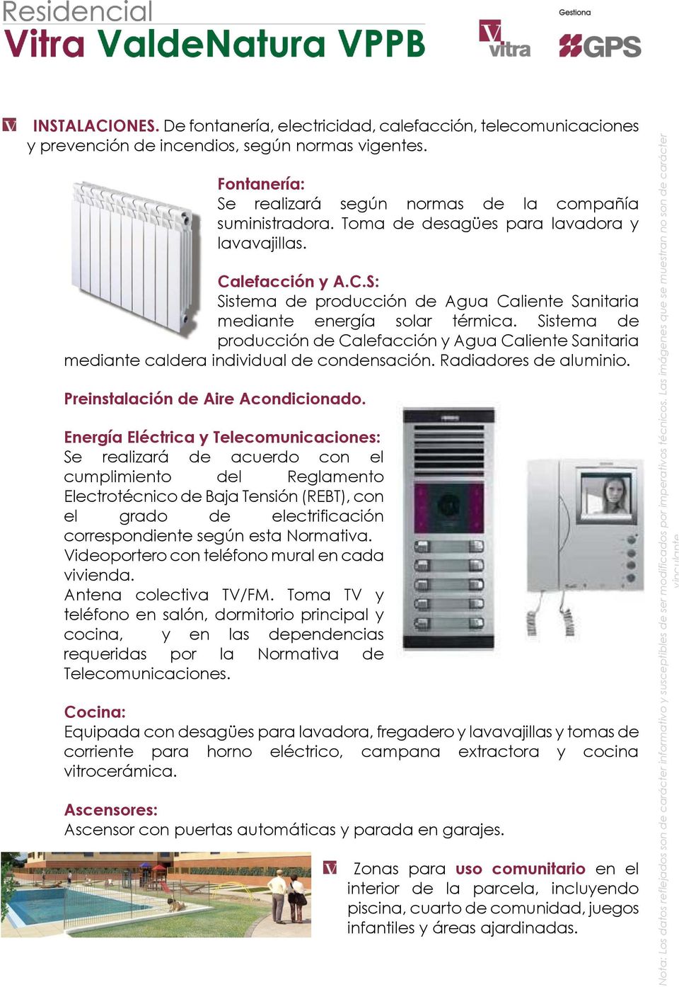 Sistema de producción de Calefacción y Agua Caliente Sanitaria mediante caldera individual de condensación. Radiadores de aluminio. Preinstalación de Aire Acondicionado.