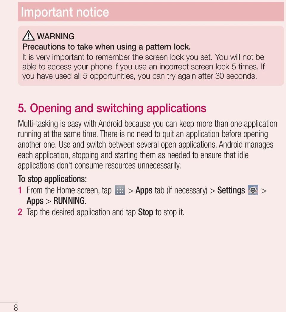 times. If you have used all 5 opportunities, you can try again after 30 seconds. 5. Opening and switching applications Multi-tasking is easy with Android because you can keep more than one application running at the same time.