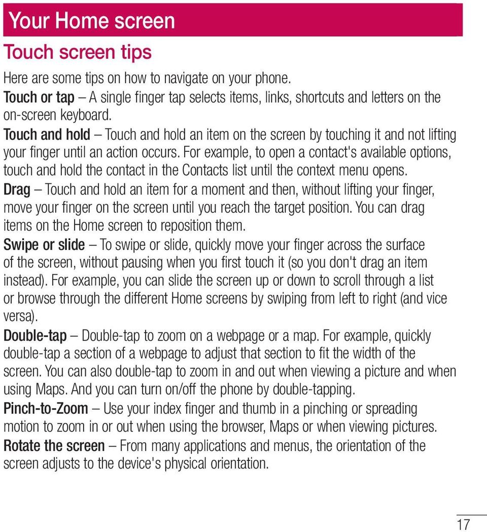 Touch and hold Touch and hold an item on the screen by touching it and not lifting your finger until an action occurs.