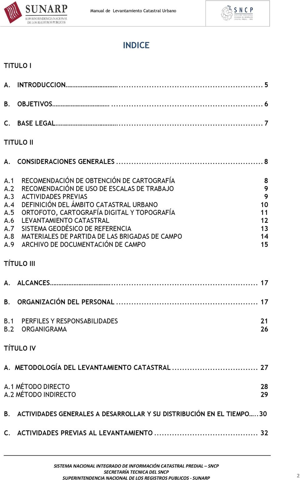 6 LEVANTAMIENTO CATASTRAL 12 A.7 SISTEMA GEODÉSICO DE REFERENCIA 13 A.8 MATERIALES DE PARTIDA DE LAS BRIGADAS DE CAMPO 14 A.9 ARCHIVO DE DOCUMENTACIÓN DE CAMPO 15 TÍTULO III A. ALCANCES... 17 B.