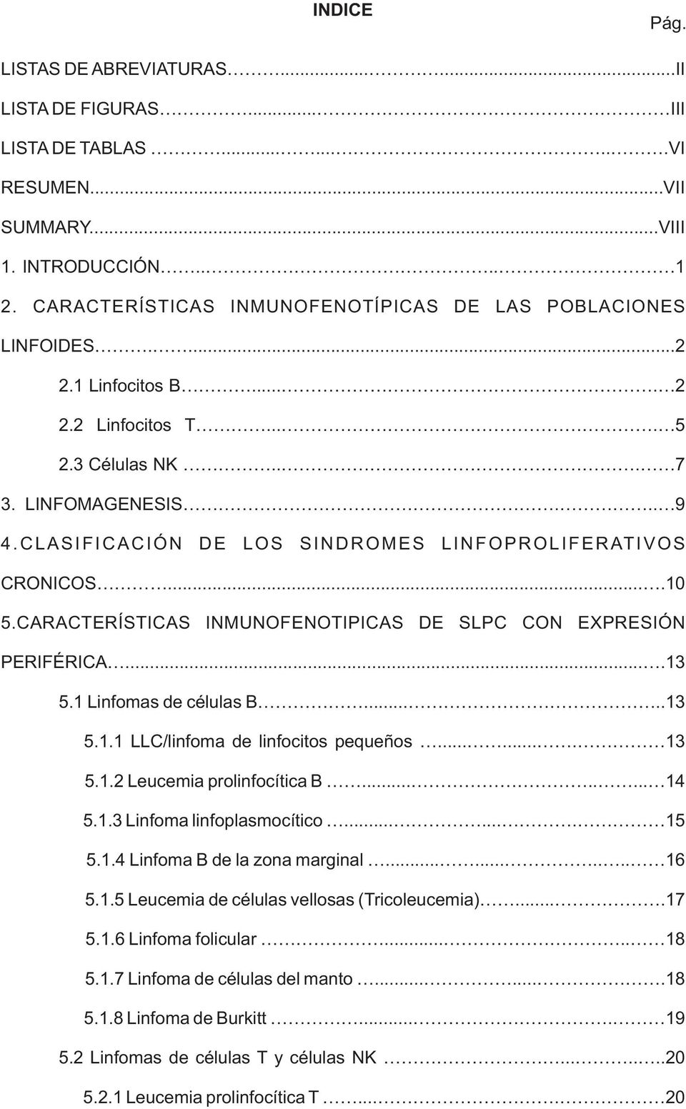 CLASIFICACIÓN DE LOS SINDROMES LINFOPROLIFERATIVOS CRONICOS....10 5.CARACTERÍSTICAS INMUNOFENOTIPICAS DE SLPC CON EXPRESIÓN PERIFÉRICA....13 5.1 Linfomas de células B.....13 5.1.1 LLC/linfoma de linfocitos pequeños.