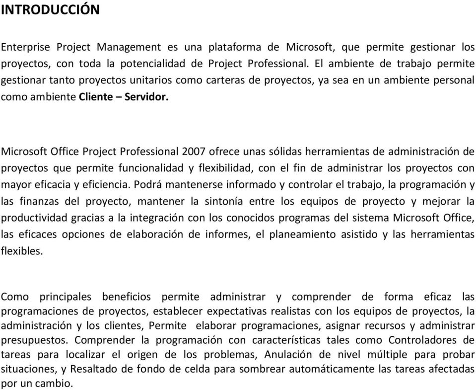 Microsoft Office Project Professional 2007 ofrece unas sólidas herramientas de administración de proyectos que permite funcionalidad y flexibilidad, con el fin de administrar los proyectos con mayor