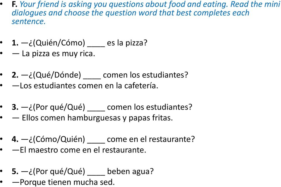 La pizza es muy rica. 2. (Qué/Dónde) comen los estudiantes? Los estudiantes comen en la cafetería. 3.