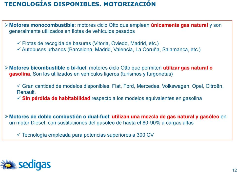 Oviedo, Madrid, etc.) Autobuses urbanos (Barcelona, Madrid, Valencia, La Coruña, Salamanca, etc.) Motores bicombustible o bi-fuel: motores ciclo Otto que permiten utilizar gas natural o gasolina.